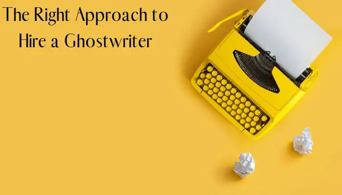 The Right Approach to Hire a Ghostwriter