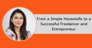 From a Simple Housewife to a Successful Freelancer and Entrepreneur