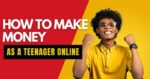 How to make money as a teenager online