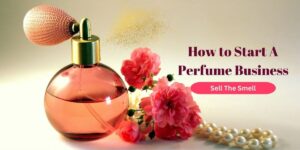 How to Start A Perfume Business